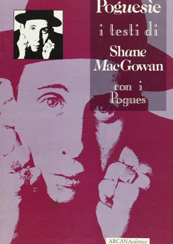 Poguesie. I testi di Shane McGowan con i Pogues di Shane McGowan edito da Arcana