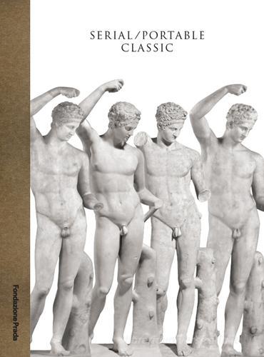 Serial. Portable classic. The greek canon and it's mutations. Catalogo della mostra (Milano, 9 maggio-24 agosto 2015) edito da Progetto Prada Arte