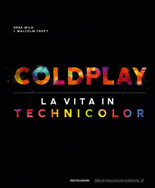 Coldplay. La vita in technicolor. Ediz. illustrata di Debs Wild, Malcolm Croft edito da Mondadori Electa