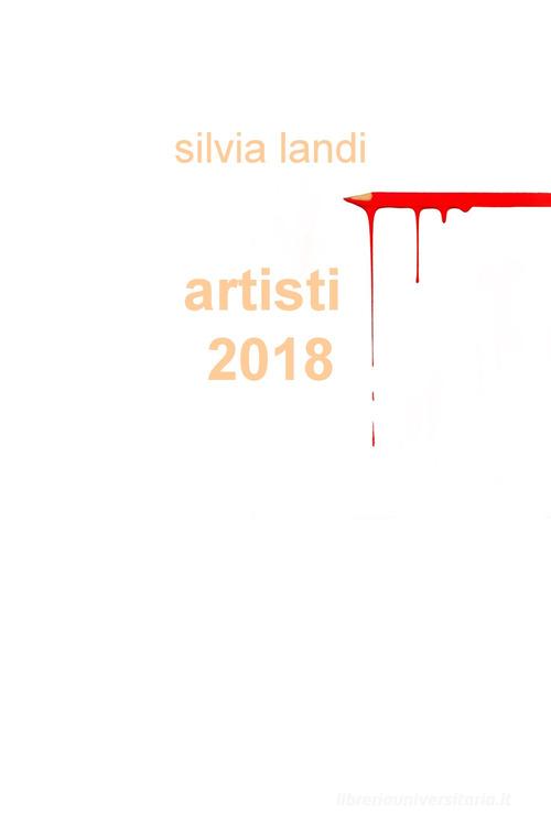 Artisti 2018 di Silvia Landi edito da ilmiolibro self publishing