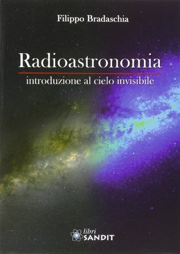 Radioastronomia. Introduzione al cielo invisibile di Filippo Bradaschia edito da Sandit Libri