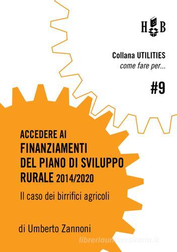 Come fare per accedere ai finanziamenti del piano di sviluppo rurale 2014/2020. Il caso dei birrifici agricoli di Umberto Maria Zannoni edito da Homeless Book