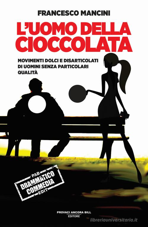 L'uomo della cioccolata. Movimenti dolci e disarticolati di uomini senza particolari qualità di Francesco Mancini edito da PAB Editore