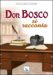 Don Bosco si racconta di Giancarlo Isoardi edito da Editrice Elledici