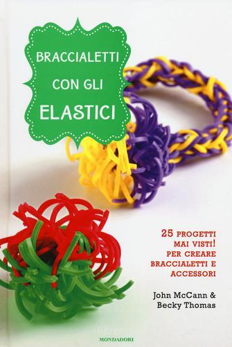 Braccialetti con gli elastici di John McCann, Becky Thomas edito da Mondadori