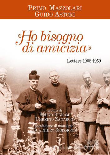 «Ho bisogno di amicizia». Lettere (1908-1959) di Primo Mazzolari, Guido Astori edito da EDB