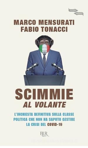 Scimmie al volante. L'inchiesta definitiva sulla classe politica che non ha saputo gestire la crisi del Covid-19 di Marco Mensurati, Fabio Tonacci edito da Rizzoli