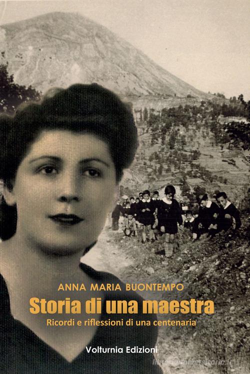 Storia di una maestra. Ricordi e riflessioni di una centenaria di Anna Maria Buontempo edito da Volturnia Edizioni