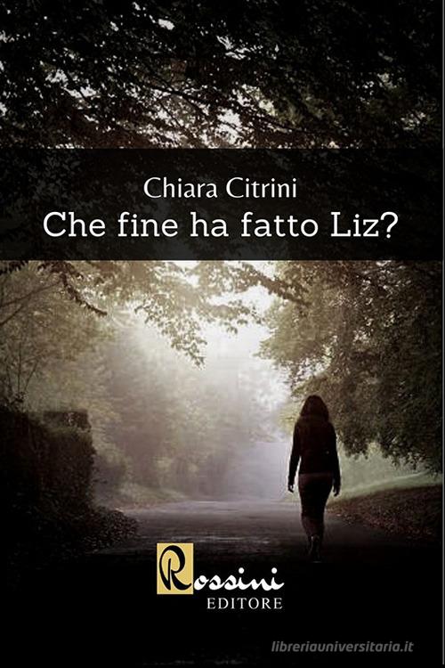 Che fine ha fatto Liz? di Chiara Citrini edito da Rossini Editore