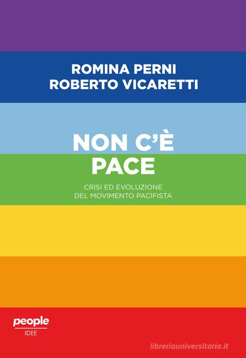 Non c'è pace. Crisi ed evoluzione del movimento pacifista di Romina Perni, Roberto Vicaretti edito da People