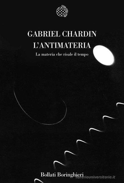 L' antimateria. La materia che risale il tempo di Gabriel Chardin edito da Bollati Boringhieri