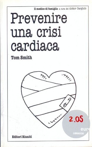 Prevenire una crisi cardiaca di Tom Smith edito da Editori Riuniti
