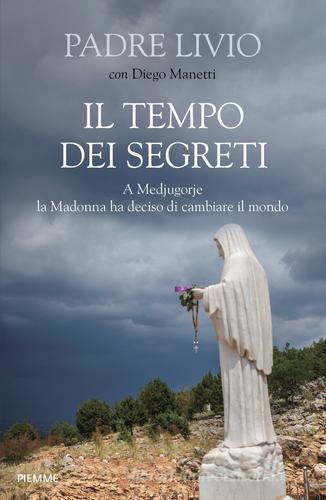 Il tempo dei segreti. A Medjugorje la Madonna ha deciso di cambiare il mondo di Livio Fanzaga, Diego Manetti edito da Piemme
