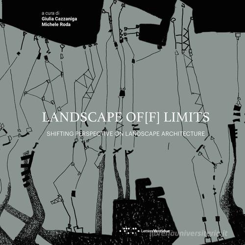 Landscape of[f] limits. Shifting perspective on landscape architecture edito da LetteraVentidue