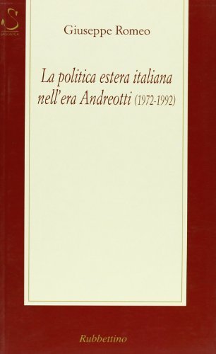La politica estera italiana nell'era Andreotti (1972-1992) di Giuseppe Romeo edito da Rubbettino