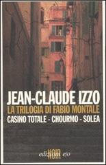 La trilogia di Fabio Montale: Casino totale-Chourmo-Solea di Jean-Claude Izzo edito da E/O