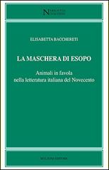 La maschera di Esopo. Animali in favola nella letteratura italiana del Novecento di Elisabetta Bacchereti edito da Bulzoni