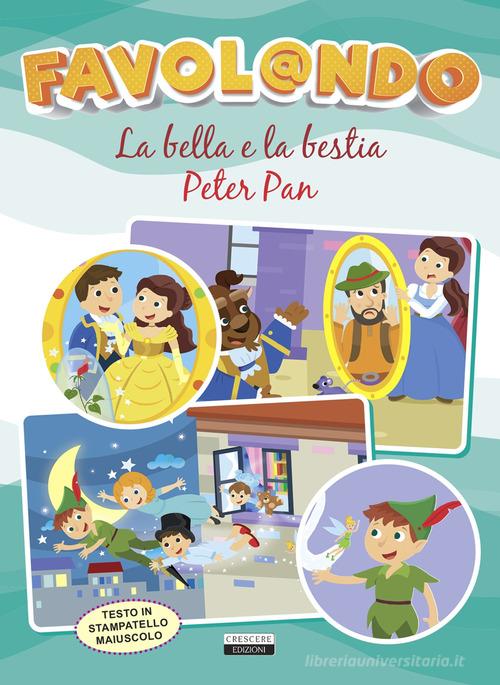 Favol@ndo. La Bella e la Bestia-Peter Pan. Ediz. in stampatello maiuscolo edito da Crescere