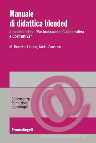 Manuale di didattica Blended. Il modello della «partecipazione collaborativa e costruttiva» di Maria Beatrice Ligorio, Nadia Sansone edito da Franco Angeli