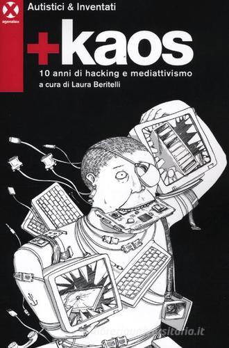 +Kaos. 10 anni di hacking e mediattivismo di Autistici & Inventati edito da Agenzia X