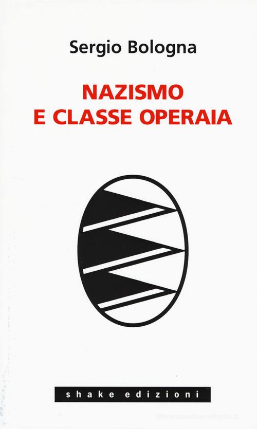Nazismo e classe operaia 1933-1993 di Sergio Bologna edito da ShaKe
