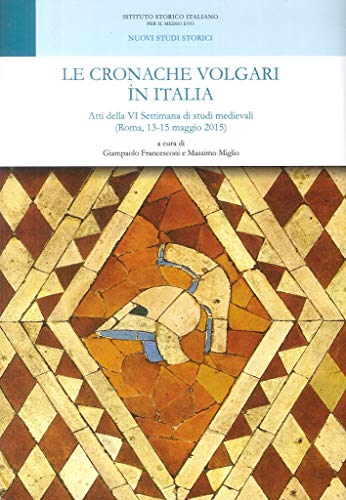 Le cronache volgari in Italia. Atti della VI Settimana di studi medievali (Roma, 13-15 maggio 2015) edito da Ist. Storico per il Medioevo