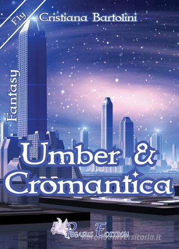 Umber & cromantica di Cristiana Bartolini edito da Pegasus Edition