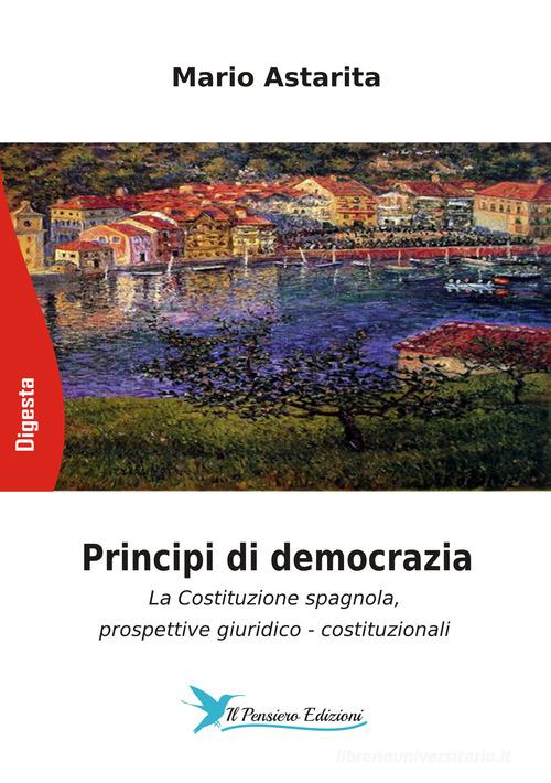 Principi di democrazia. La Costituzione spagnola, prospettive giuridico-costituzionali di Mario Astarita edito da Il Pensiero