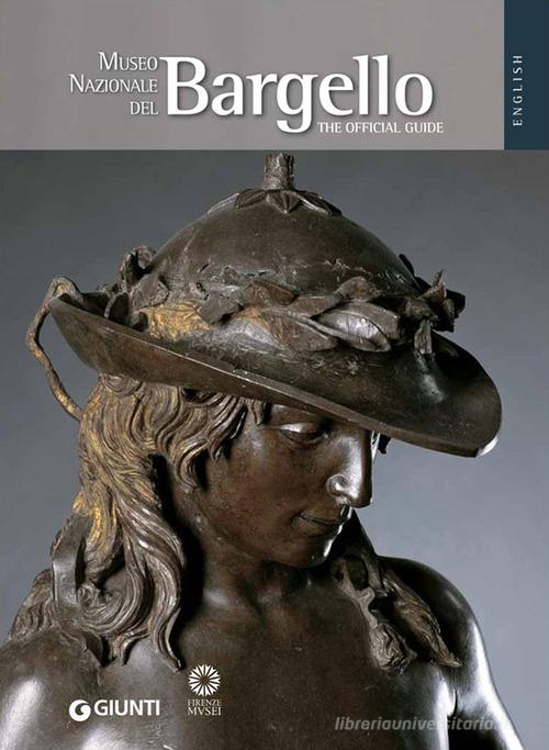 Museo Nazionale del Bargello. La guida ufficiale. Ediz. inglese di Beatrice Paolozzi Strozzi edito da Giunti Editore