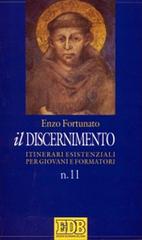 Il discernimento. Itinerari esistenziali per giovani e formatori vol.11 di Enzo Fortunato edito da EDB