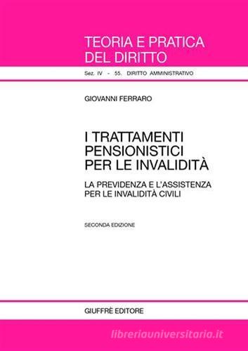 I trattamenti pensionistici per le invalidità. La previdenza e l'assistenza per le invalidità civili di Giovanni Ferraro edito da Giuffrè