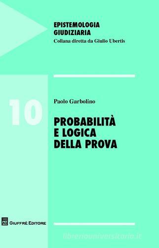 Probabilità e logica della prova di Paolo Garbolino edito da Giuffrè