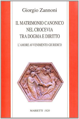 Il matrimonio canonico nel crocevia tra dogma e diritto di Giorgio Zannoni edito da Marietti