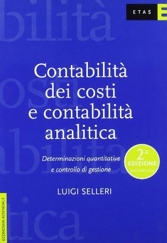 Contabilità dei costi e contabilità analitica. Determinazioni quantitative e controllo di gestione di Luigi Selleri edito da Etas