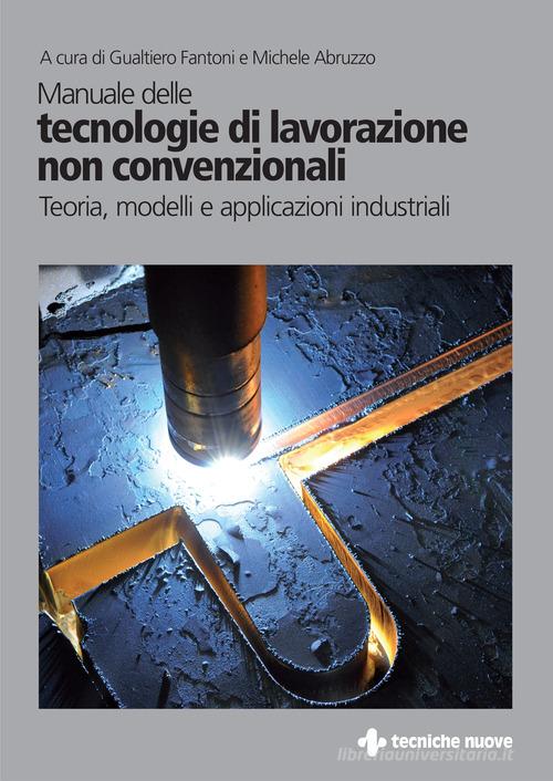 Manuale delle tecnologie di lavorazione non convenzionali edito da Tecniche Nuove