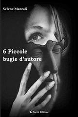 6 piccole bugie d'autore di Selene Mazzali edito da Aletti