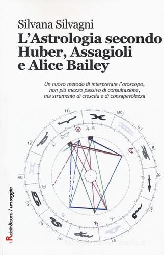L' astrologia secondo Huber, Assagioli e Alice Bailey di Silvana Silvagni edito da Robin