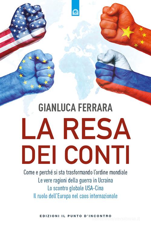 La resa dei conti. Come e perché si sta trasformando l'ordine mondiale di Gianluca Ferrara edito da Edizioni Il Punto d'Incontro