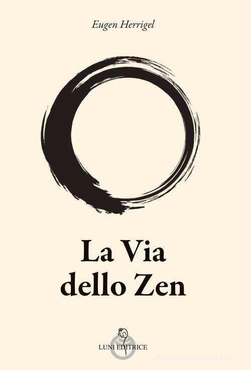 La via dello zen di Eugen Herrigel edito da Luni Editrice