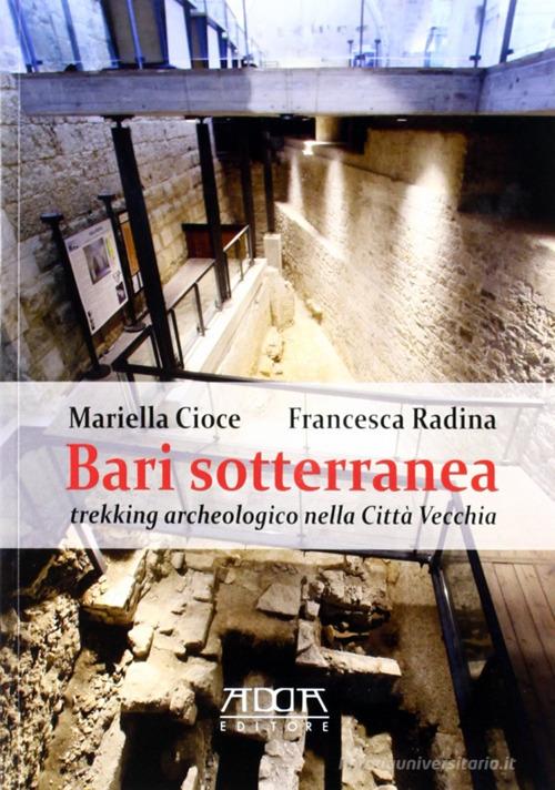 Bari sotterranea. Trekking archeologico nella città vecchia di Francesca Radina, Mariella Cioce edito da Adda