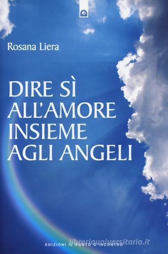 Dire sì all'amore insieme agli angeli di Rosana Liera edito da Edizioni Il Punto d'Incontro