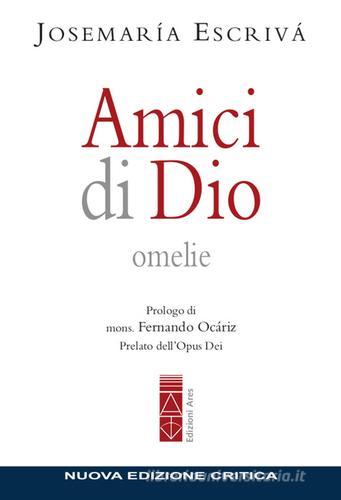 Amici di Dio. Omelie. Nuova ediz. di Josemaría (san) Escrivá de Balaguer edito da Ares