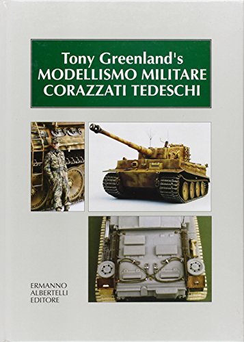 Modellismo militare. Corazzati tedeschi di Tony Greenland edito da Albertelli