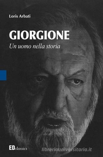 Giorgione. Un uomo nella storia di Loris Arbati edito da Editografica