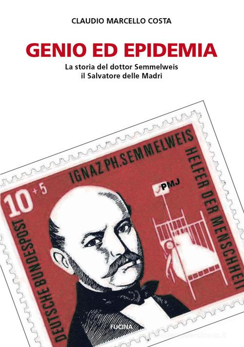 Genio ed epidemia. La storia del dottor Semmelweis, il Salvatore delle Madri di Claudio Marcello Costa edito da Fucina