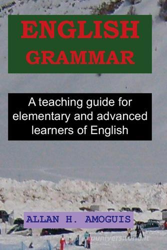 English grammar. A teaching guide for elementary and advanced learners of English di Allan H. Amogius edito da Savvy Publishing Company
