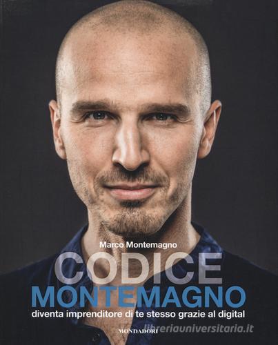 Codice Montemagno. Diventa imprenditore di te stesso grazie al digital di Marco Montemagno edito da Mondadori Electa