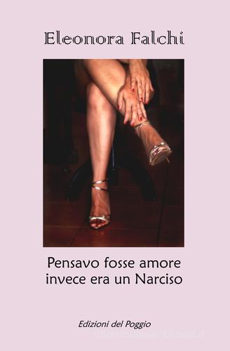 Pensavo fosse amore invece era un Narciso di Eleonora Falchi edito da Edizioni del Poggio