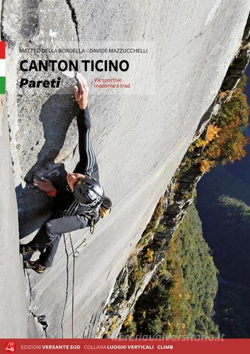 Canton Ticino. Pareti. Vie sportive moderne e trad. di Matteo Della Bordella, Davide Mazzucchelli edito da Versante Sud