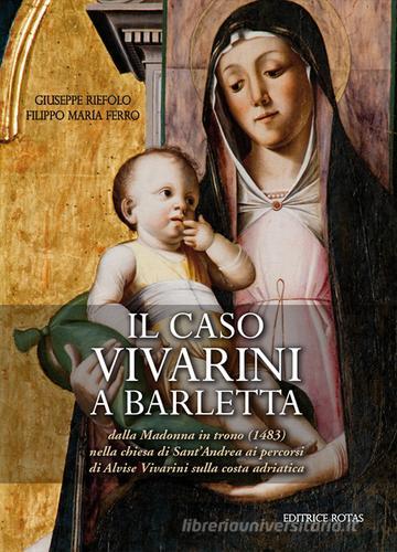 Il caso Vivarini a Barletta. Dalla Madonna in trono (1483) nella chiesa di Sant'Andrea ai percorsi di Alvise Vivarini sulla costa adriatica. Ediz. illustrata di Giuseppe Riefolo, Filippo Maria Ferro edito da Rotas